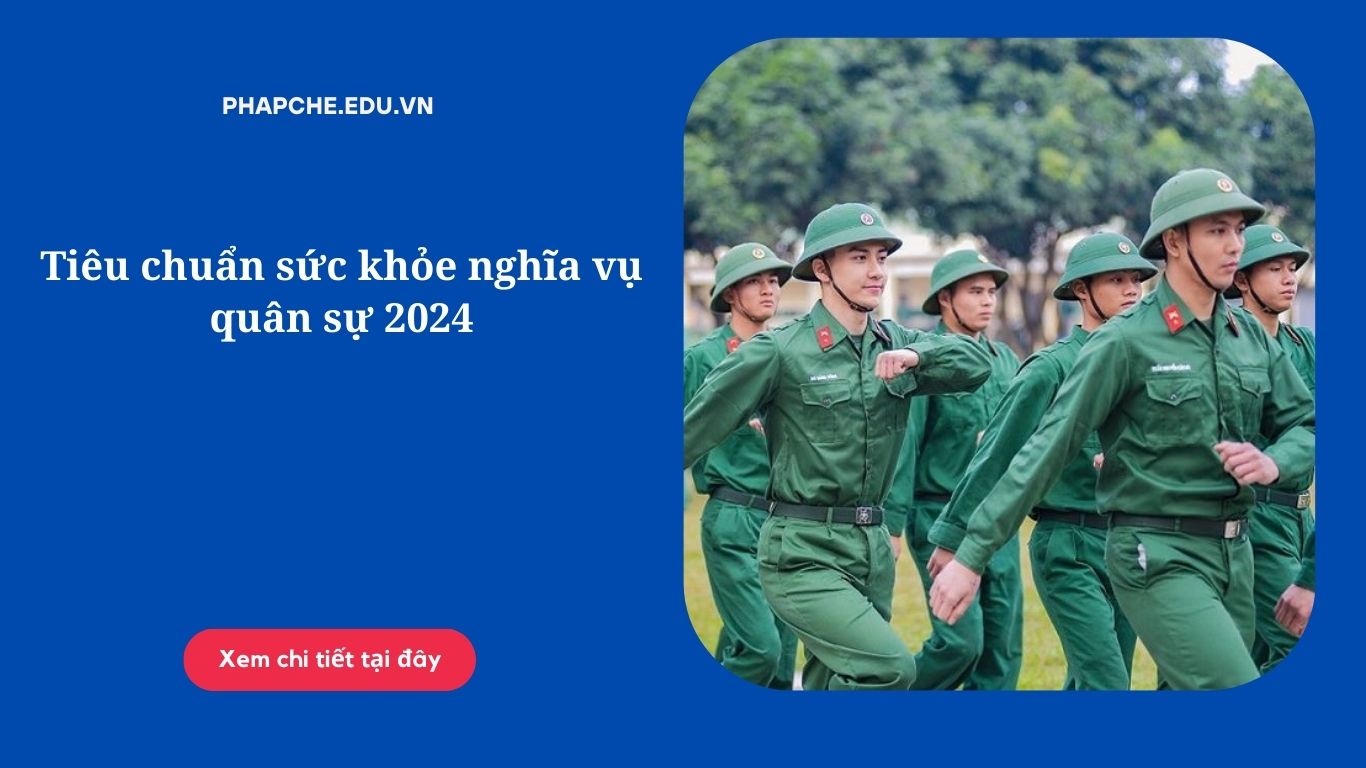 Tiêu chuẩn sức khỏe nghĩa vụ quân sự 2024