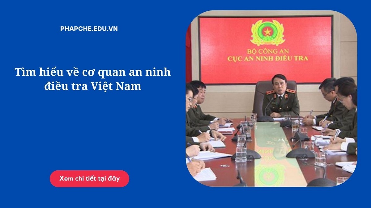 Tìm hiểu về cơ quan an ninh điều tra Việt Nam