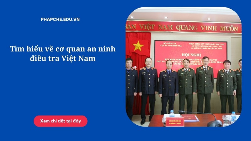 Tìm hiểu về cơ quan an ninh điều tra Việt Nam