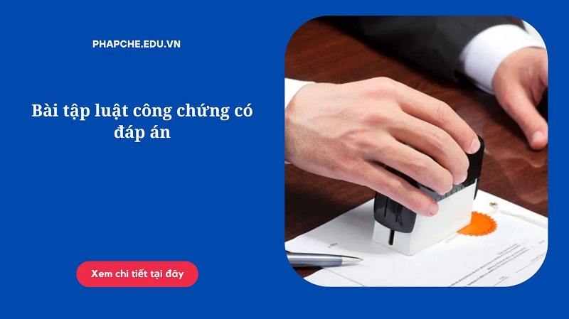 Bài tập luật công chứng có đáp án