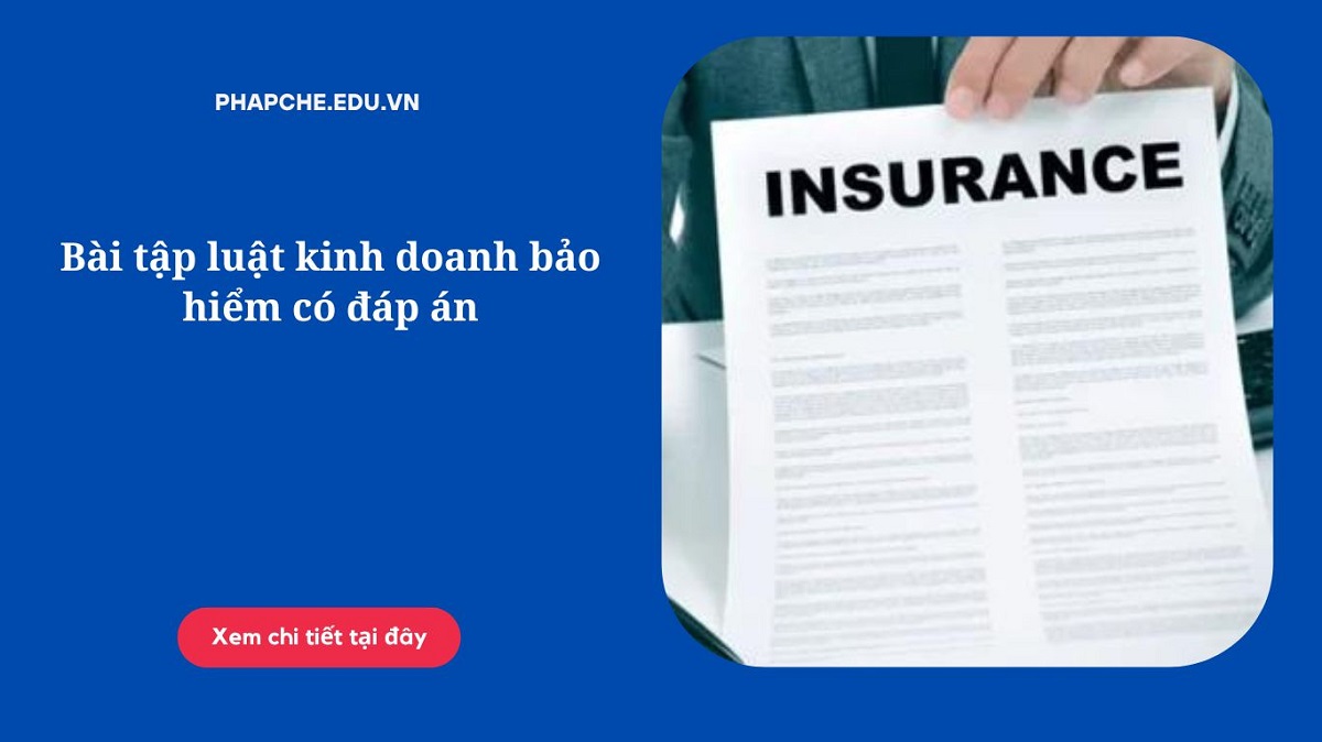 Bài tập luật kinh doanh bảo hiểm có đáp án