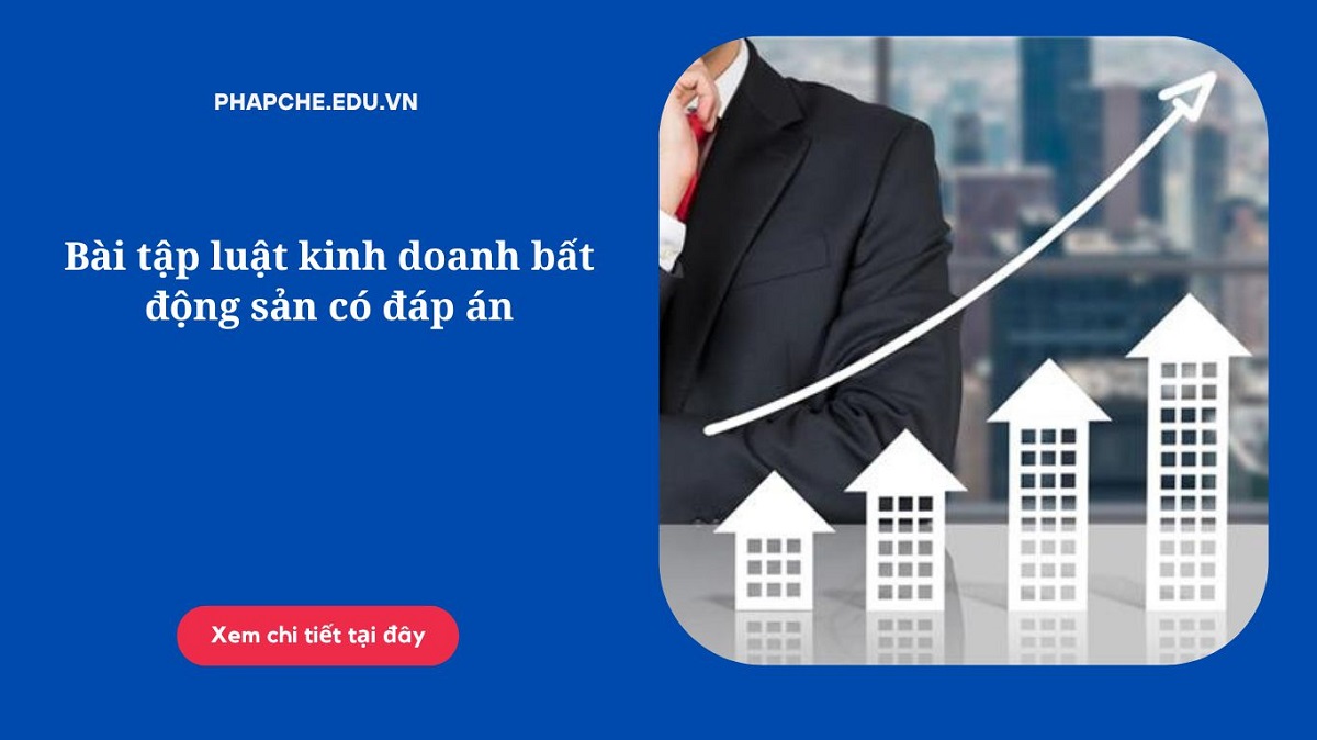 Bài tập luật kinh doanh bất động sản có đáp án