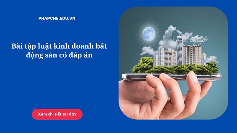 Bài tập luật kinh doanh bất động sản có đáp án