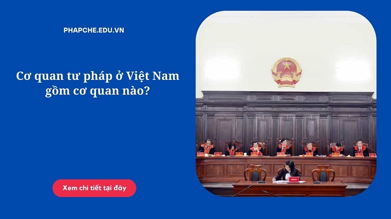 Cơ quan tư pháp ở Việt Nam gồm cơ quan nào?