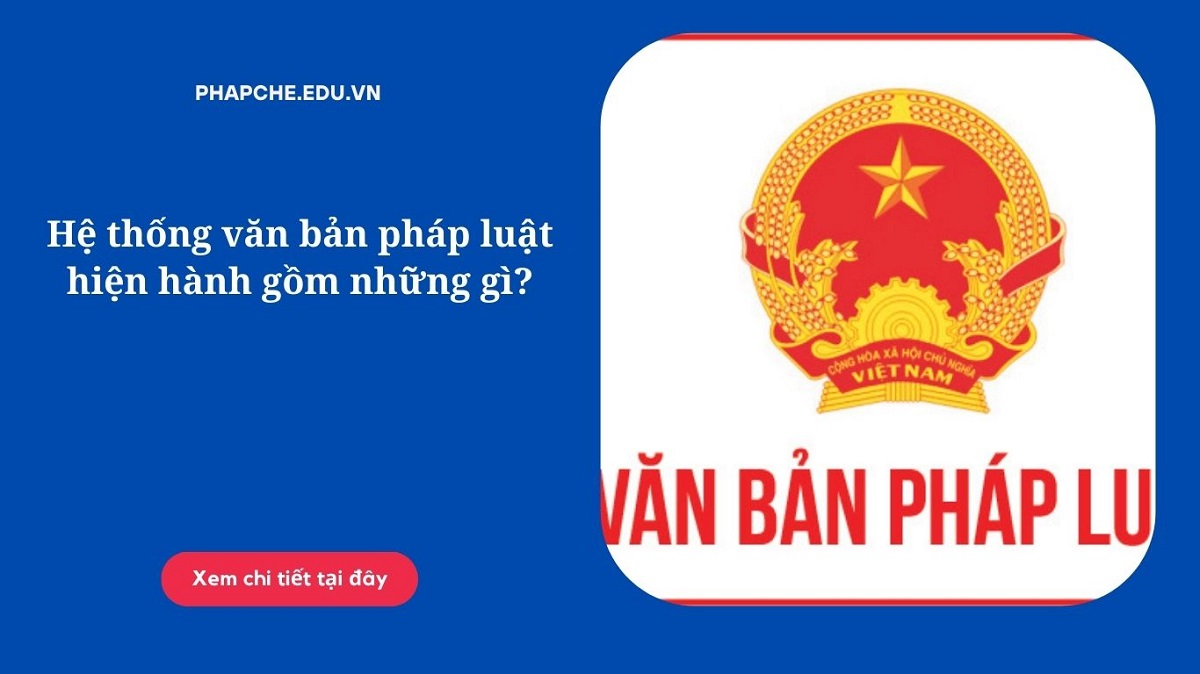 Hệ thống văn bản pháp luật hiện hành gồm những gì?