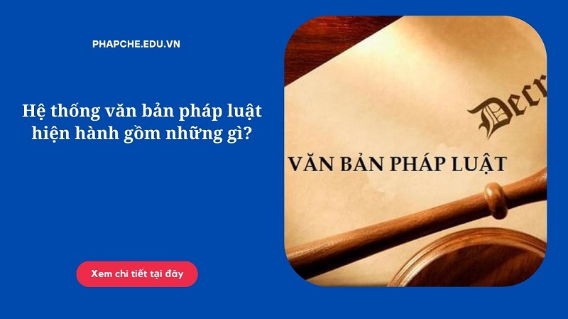 Hệ thống văn bản pháp luật hiện hành gồm những gì?