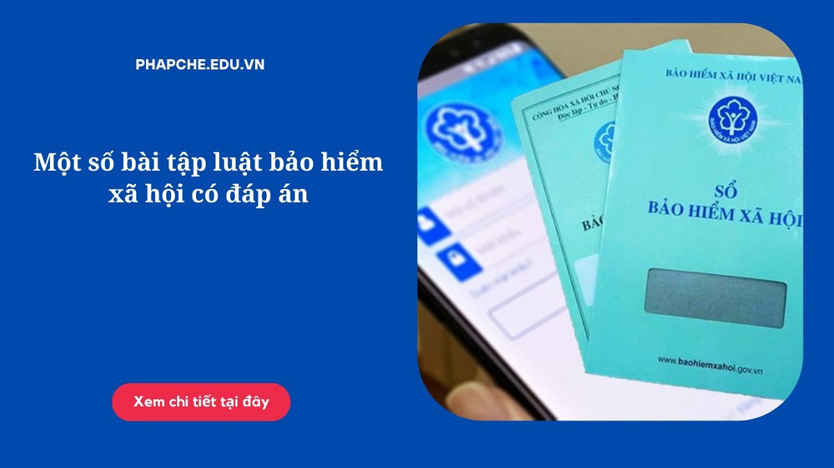 Một số bài tập luật bảo hiểm xã hội có đáp án