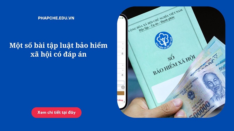 Một số bài tập luật bảo hiểm xã hội có đáp án