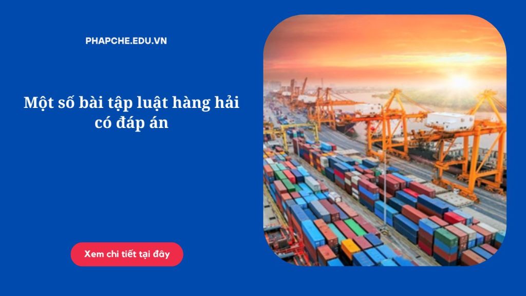 Một số bài tập luật hàng hải có đáp án