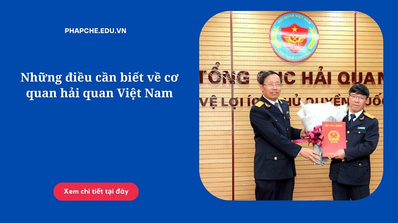 Những điều cần biết về cơ quan hải quan Việt Nam