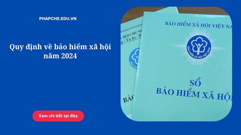 Quy định về bảo hiểm xã hội năm 2024