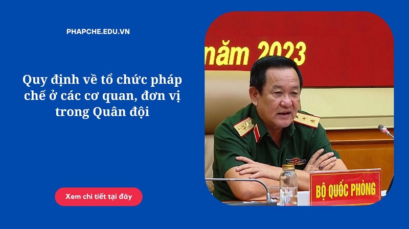 Quy định về tổ chức pháp chế ở các cơ quan, đơn vị trong Quân đội