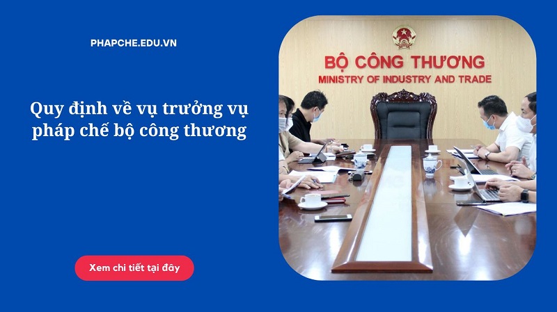 Quy định về vụ trưởng vụ pháp chế bộ công thương