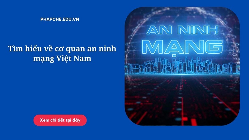 Tìm hiểu về cơ quan an ninh mạng Việt Nam