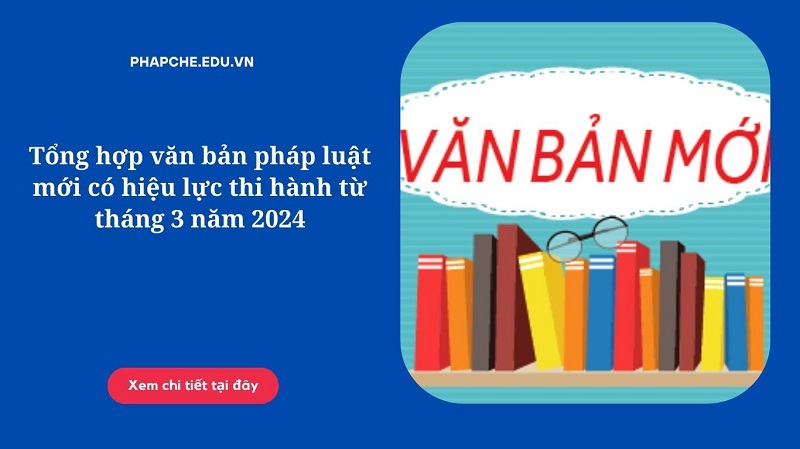 Tổng hợp văn bản pháp luật mới có hiệu lực thi hành từ tháng 3 năm 2024