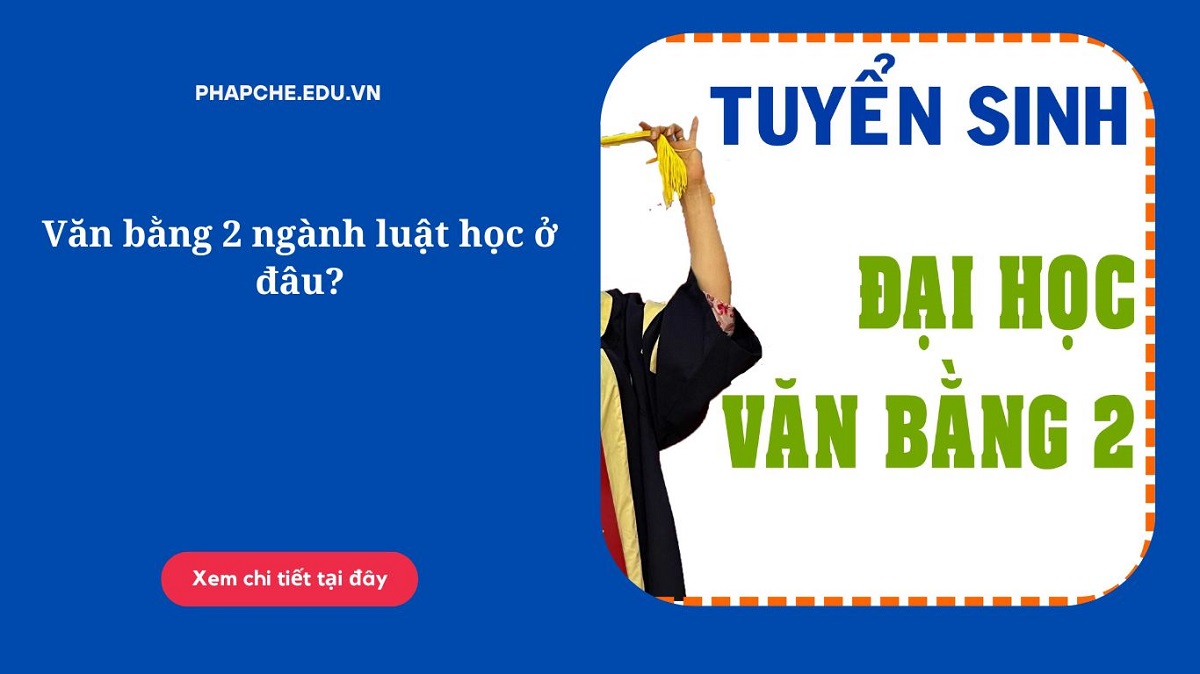 Văn bằng 2 ngành luật học ở đâu?