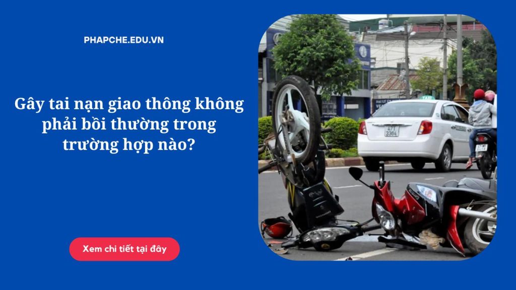 Gây tai nạn giao thông không phải bồi thường trong trường hợp nào?