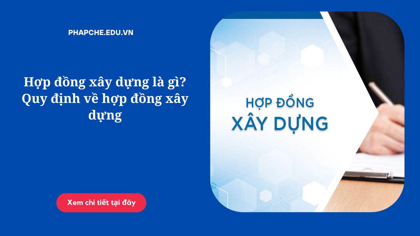 Hợp đồng xây dựng là gì? Quy định về hợp đồng