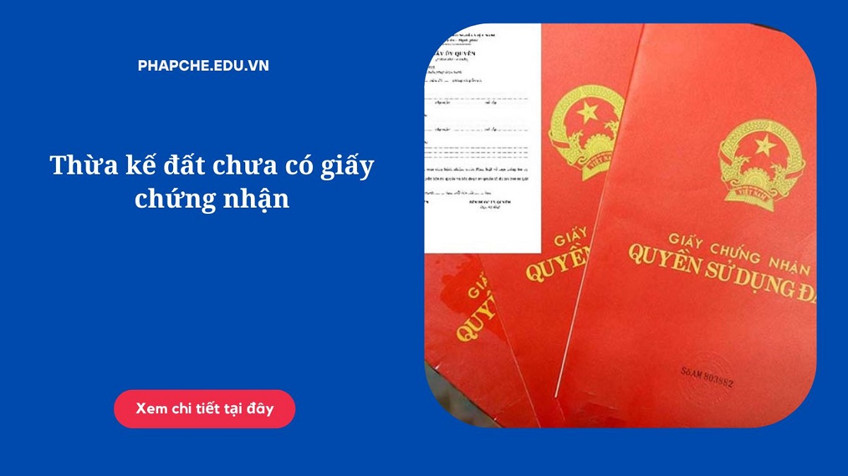 Thừa kế đất chưa có giấy chứng nhận như thế nào?