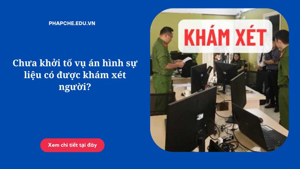 Chưa khởi tố vụ án hình sự liệu có được khám xét người?