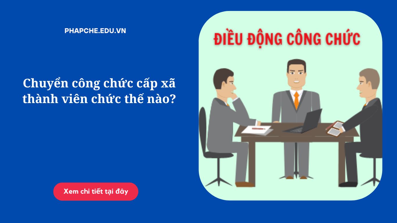 Chuyển công chức cấp xã thành viên chức thế nào?