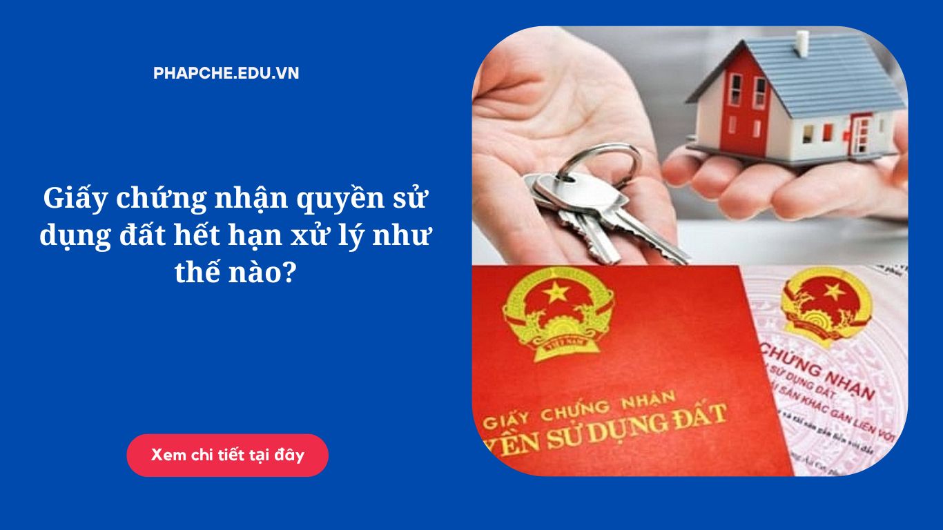 Giấy chứng nhận quyền sử dụng đất hết hạn xử lý như thế nào?