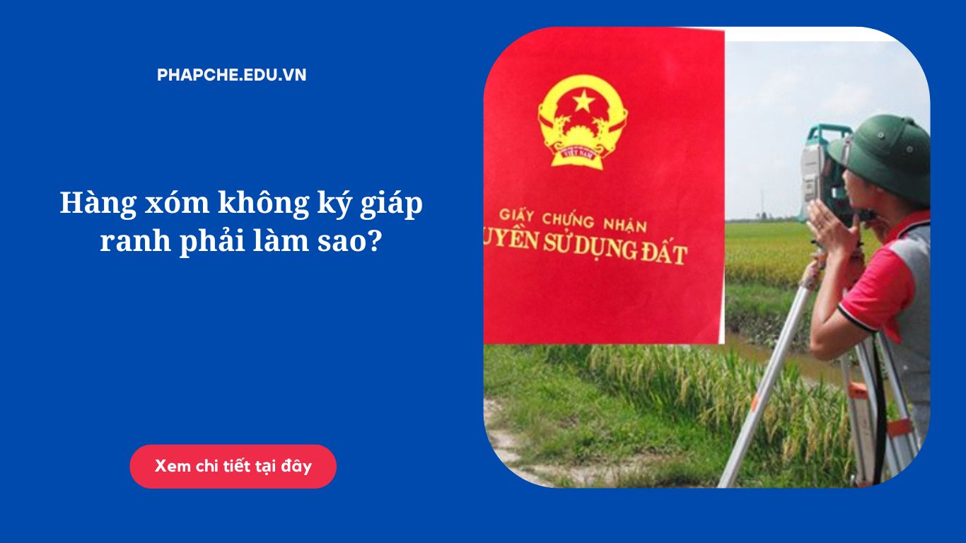 Hàng xóm không ký giáp ranh phải làm sao?