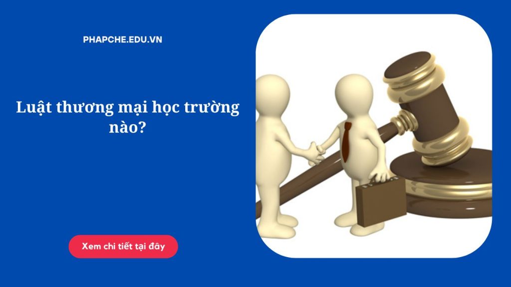 Luật thương mại học trường nào?