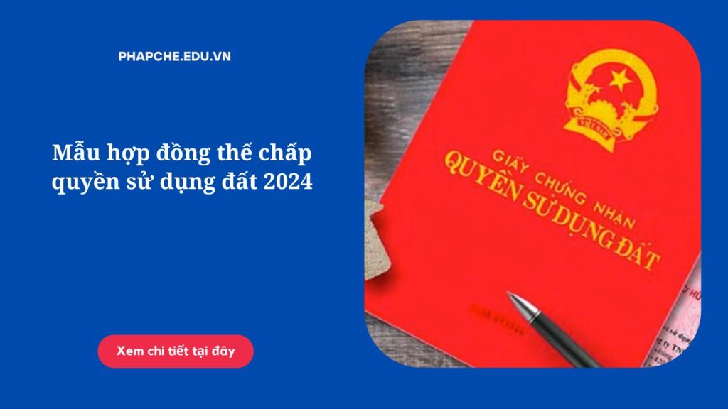 Mẫu hợp đồng thế chấp quyền sử dụng đất 2024