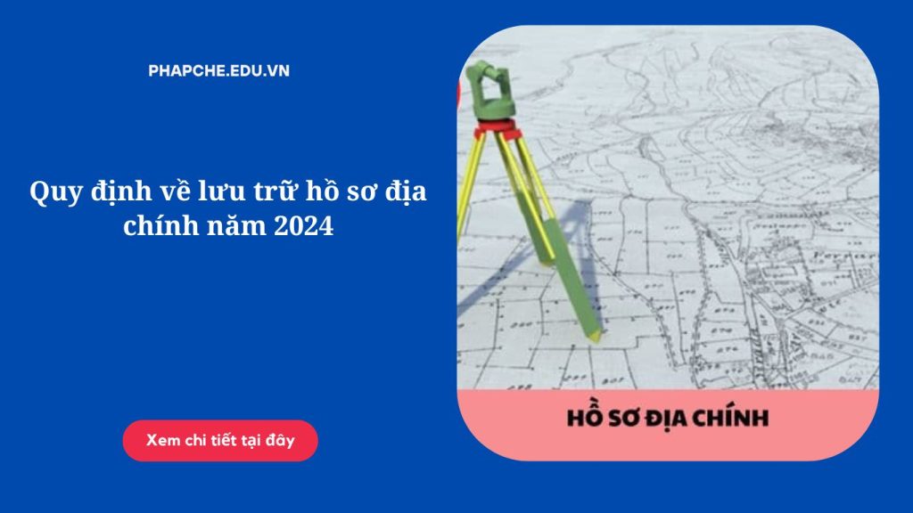 Quy định về lưu trữ hồ sơ địa chính năm 2024