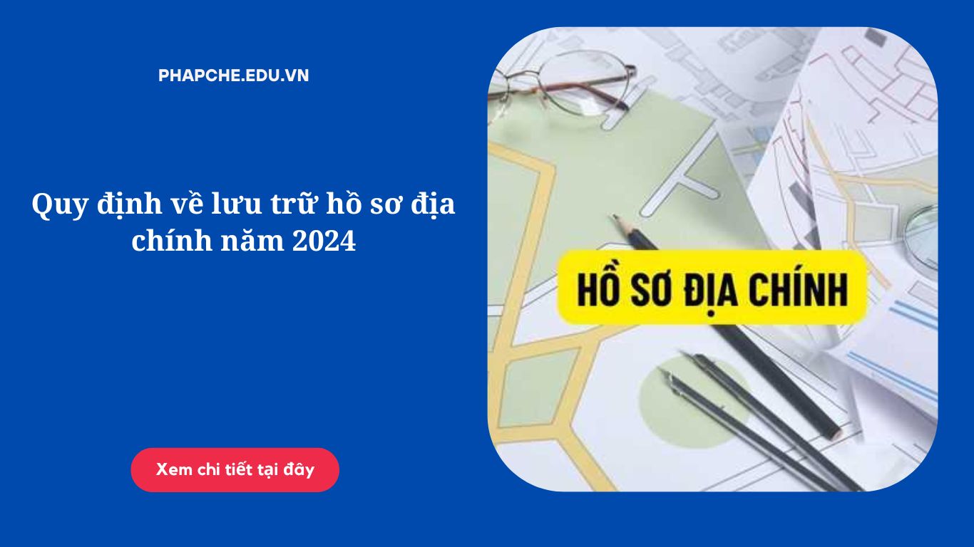 Quy định về lưu trữ hồ sơ địa chính năm 2024