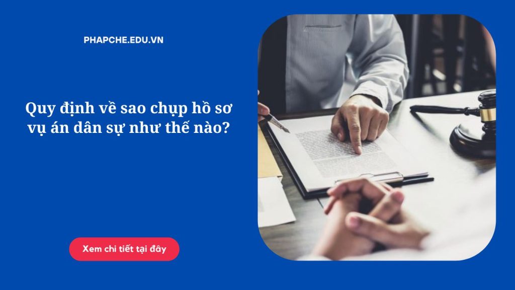 Quy định về sao chụp hồ sơ vụ án dân sự như thế nào?