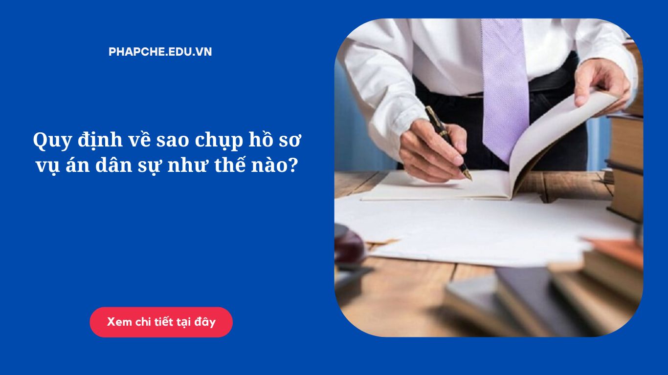 Quy định về sao chụp hồ sơ vụ án dân sự như thế nào?