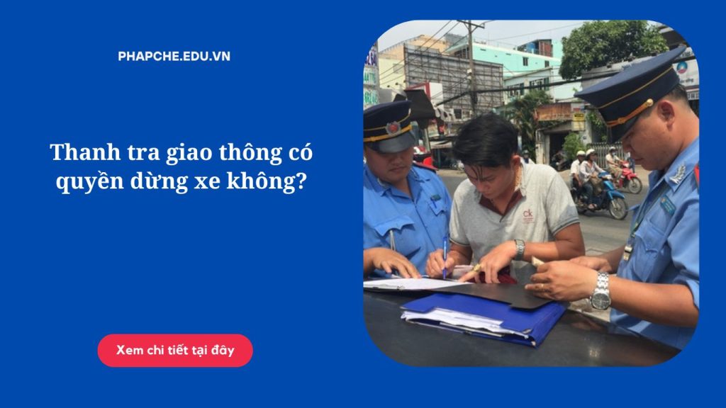 Thanh tra giao thông có quyền dừng xe không?