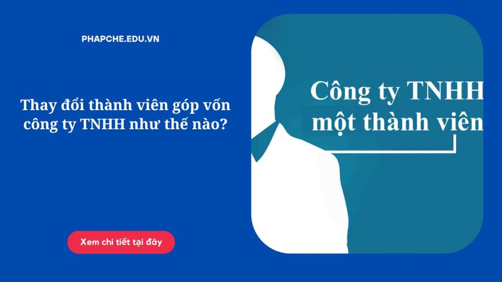 Thay đổi thành viên góp vốn công ty TNHH như thế nào?