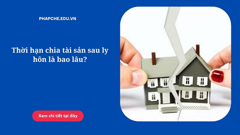 Thời hạn chia tài sản sau ly hôn là bao lâu?