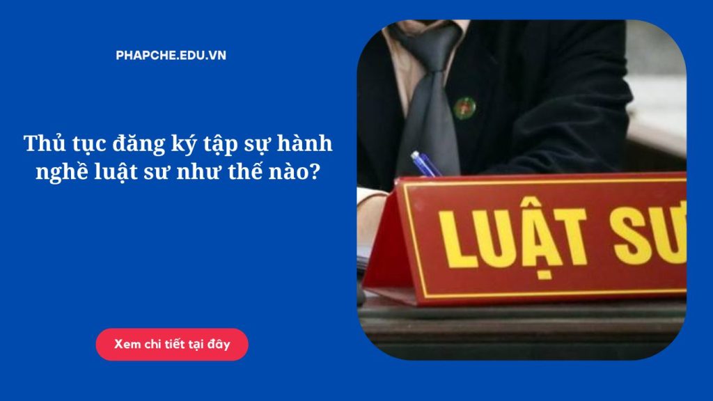 Thủ tục đăng ký tập sự hành nghề luật sư như thế nào?