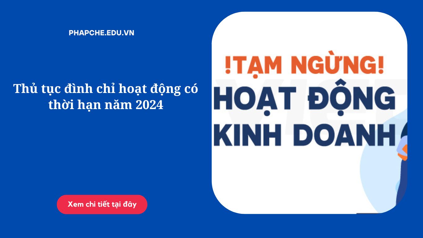 Thủ tục đình chỉ hoạt động có thời hạn năm 2024