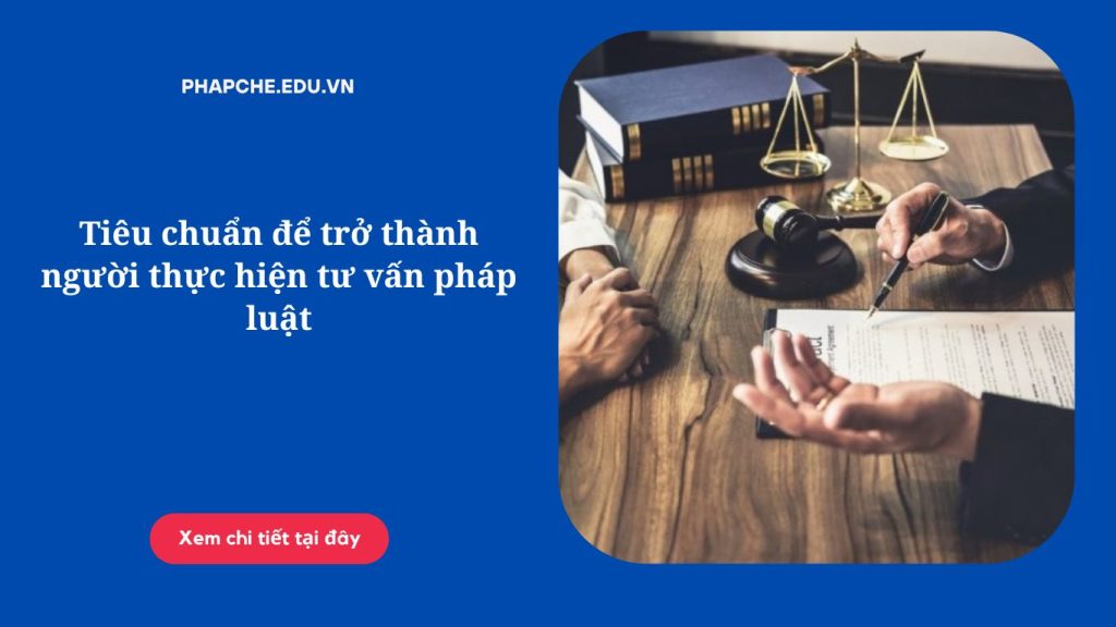 Tiêu chuẩn để trở thành người thực hiện tư vấn pháp luật