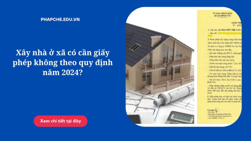 Xây nhà ở xã có cần giấy phép không theo quy định năm 2024?