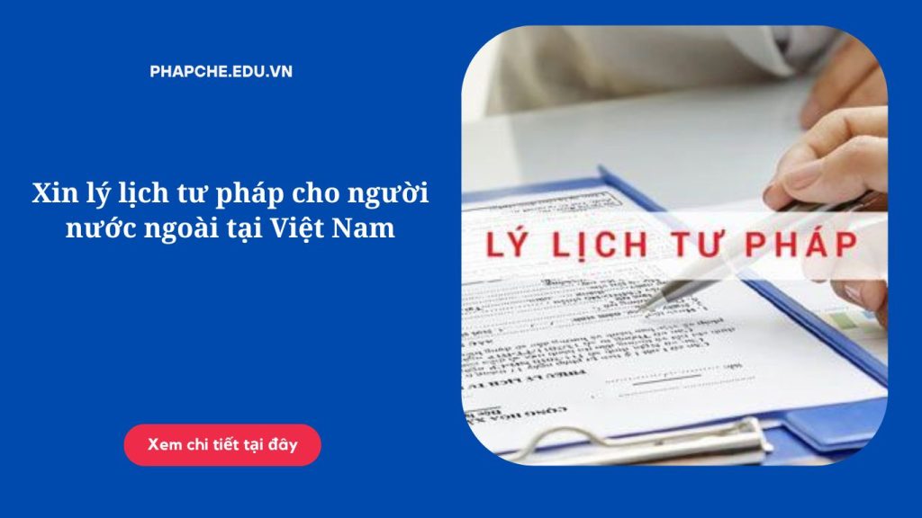 Xin lý lịch tư pháp cho người nước ngoài tại Việt Nam