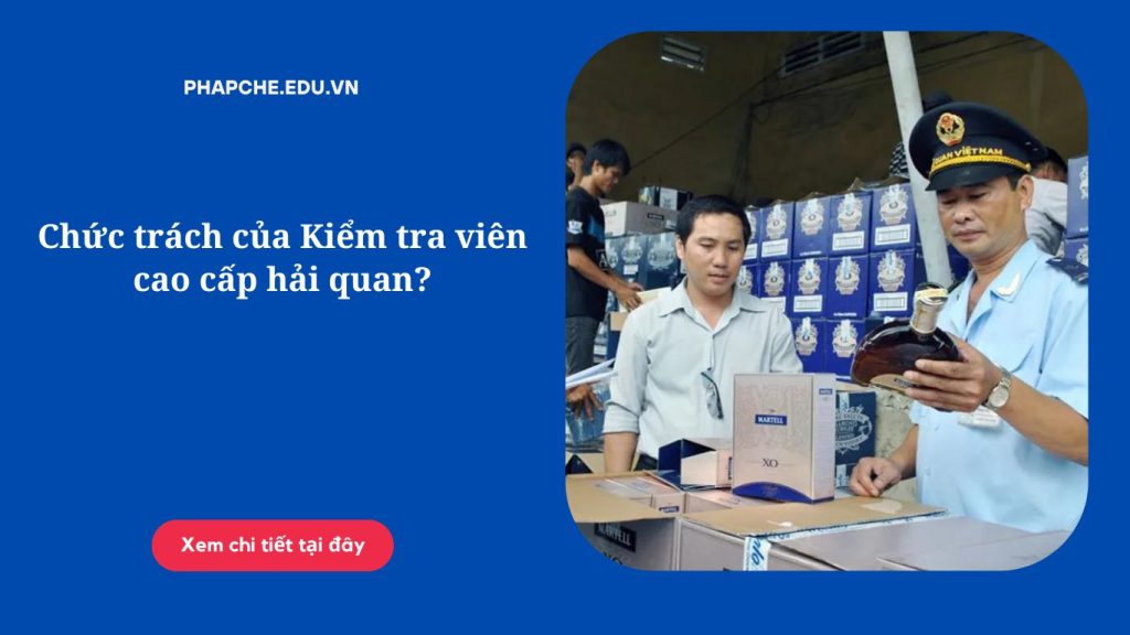 Chức trách của Kiểm tra viên cao cấp hải quan?