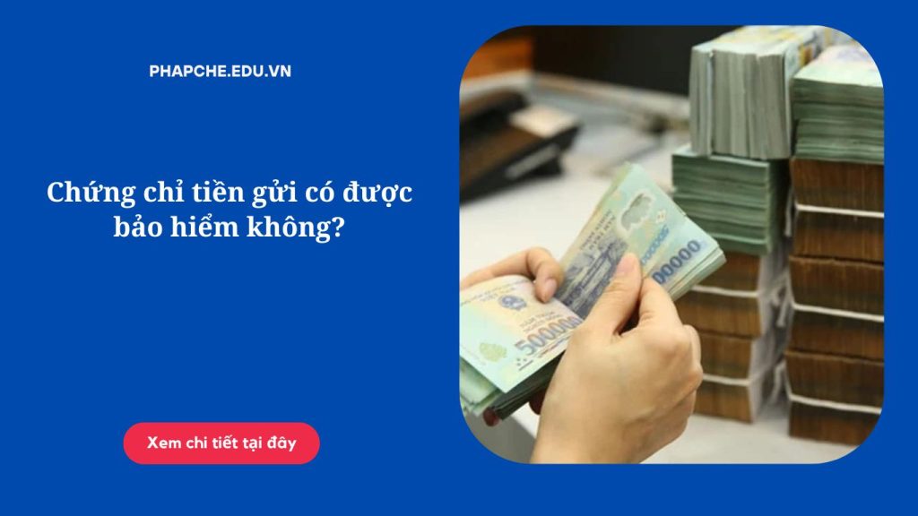 Chứng chỉ tiền gửi có được bảo hiểm không?