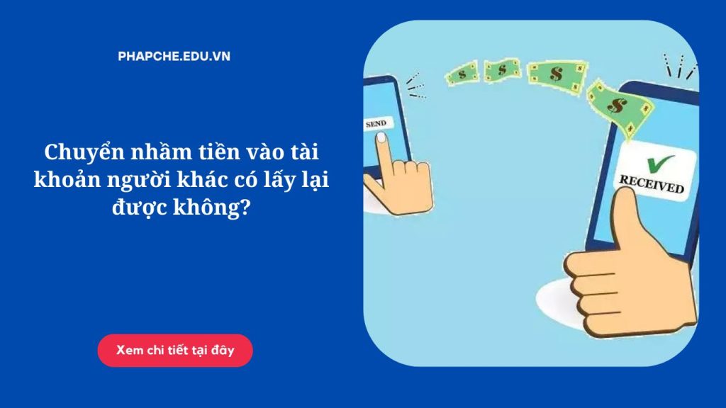 Chuyển nhầm tiền vào tài khoản người khác có lấy lại được không?