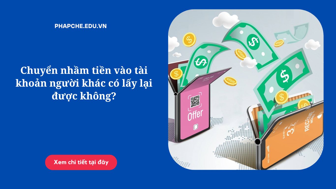 Chuyển nhầm tiền vào tài khoản người khác có lấy lại được không?