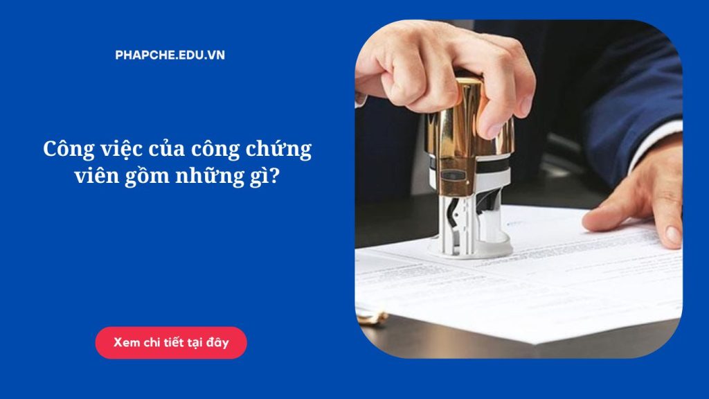 Công việc của công chứng viên gồm những gì?