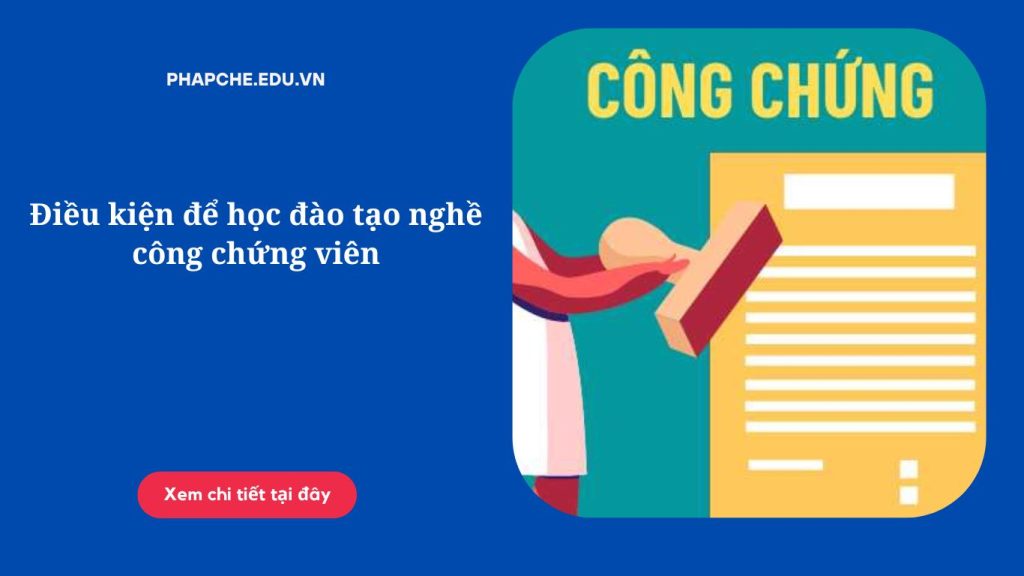 Điều kiện để học đào tạo nghề công chứng viên