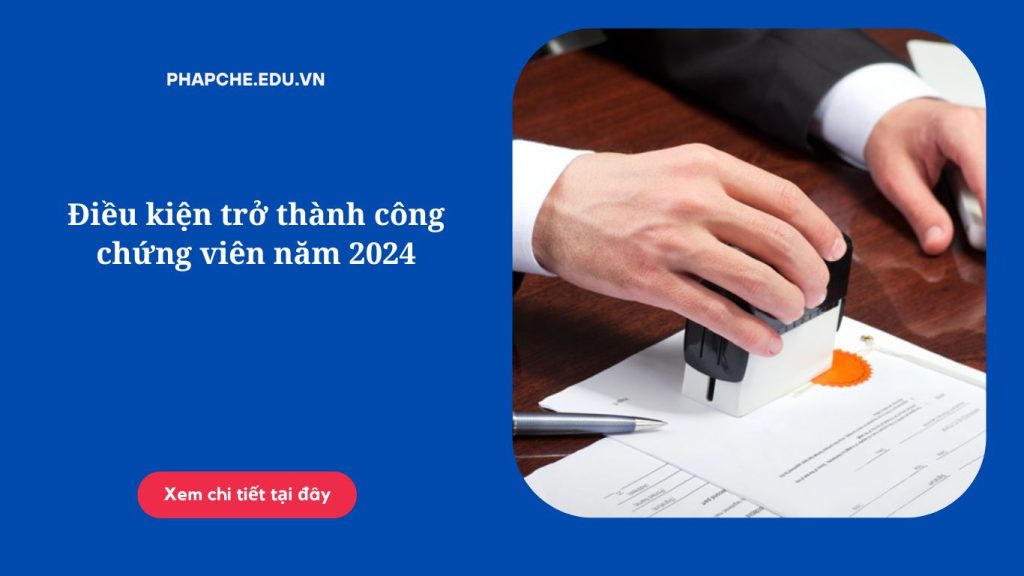 Điều kiện trở thành công chứng viên năm 2024