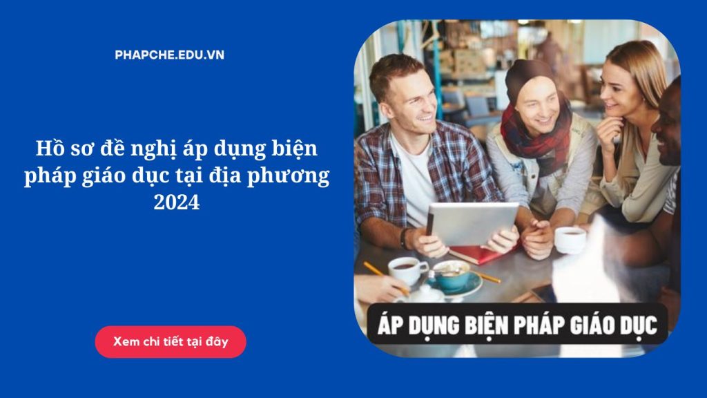 Hồ sơ đề nghị áp dụng biện pháp giáo dục tại địa phương 2024