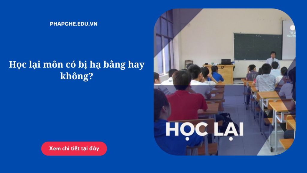 Học lại môn có bị hạ bằng hay không?